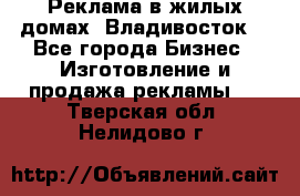 Реклама в жилых домах! Владивосток! - Все города Бизнес » Изготовление и продажа рекламы   . Тверская обл.,Нелидово г.